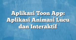 Aplikasi Toon App: Aplikasi Animasi Lucu dan Interaktif