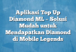 Aplikasi Top Up Diamond ML – Solusi Mudah untuk Mendapatkan Diamond di Mobile Legends