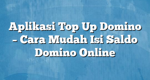 Aplikasi Top Up Domino – Cara Mudah Isi Saldo Domino Online