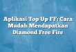 Aplikasi Top Up FF: Cara Mudah Mendapatkan Diamond Free Fire