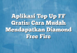 Aplikasi Top Up FF Gratis: Cara Mudah Mendapatkan Diamond Free Fire