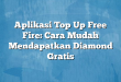 Aplikasi Top Up Free Fire: Cara Mudah Mendapatkan Diamond Gratis