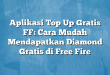Aplikasi Top Up Gratis FF: Cara Mudah Mendapatkan Diamond Gratis di Free Fire