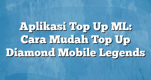 Aplikasi Top Up ML: Cara Mudah Top Up Diamond Mobile Legends