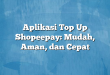 Aplikasi Top Up Shopeepay: Mudah, Aman, dan Cepat