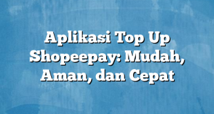 Aplikasi Top Up Shopeepay: Mudah, Aman, dan Cepat