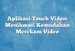 Aplikasi Touch Video: Menikmati Kemudahan Merekam Video