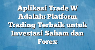 Aplikasi Trade W Adalah: Platform Trading Terbaik untuk Investasi Saham dan Forex