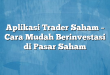 Aplikasi Trader Saham – Cara Mudah Berinvestasi di Pasar Saham