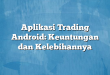 Aplikasi Trading Android: Keuntungan dan Kelebihannya