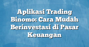 Aplikasi Trading Binomo: Cara Mudah Berinvestasi di Pasar Keuangan