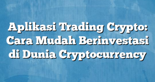 Aplikasi Trading Crypto: Cara Mudah Berinvestasi di Dunia Cryptocurrency