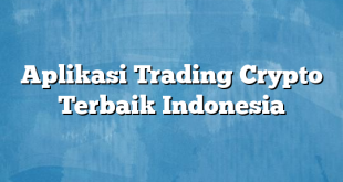 Aplikasi Trading Crypto Terbaik Indonesia