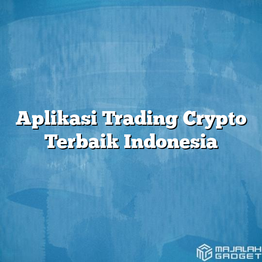 Aplikasi Trading Crypto Terbaik Indonesia - Majalah Gadget