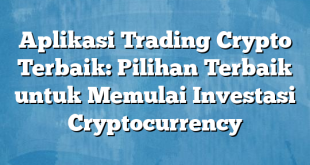 Aplikasi Trading Crypto Terbaik: Pilihan Terbaik untuk Memulai Investasi Cryptocurrency