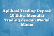 Aplikasi Trading Deposit 10 Ribu: Memulai Trading dengan Modal Minim