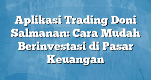 Aplikasi Trading Doni Salmanan: Cara Mudah Berinvestasi di Pasar Keuangan