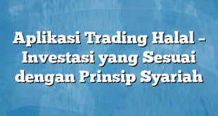 Aplikasi Trading Halal – Investasi yang Sesuai dengan Prinsip Syariah