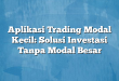 Aplikasi Trading Modal Kecil: Solusi Investasi Tanpa Modal Besar