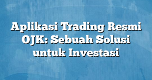 Aplikasi Trading Resmi OJK: Sebuah Solusi untuk Investasi