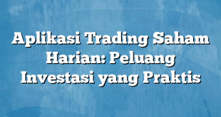 Aplikasi Trading Saham Harian: Peluang Investasi yang Praktis