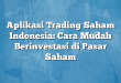 Aplikasi Trading Saham Indonesia: Cara Mudah Berinvestasi di Pasar Saham