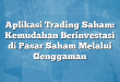 Aplikasi Trading Saham: Kemudahan Berinvestasi di Pasar Saham Melalui Genggaman