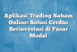 Aplikasi Trading Saham Online: Solusi Cerdas Berinvestasi di Pasar Modal