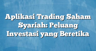 Aplikasi Trading Saham Syariah: Peluang Investasi yang Beretika