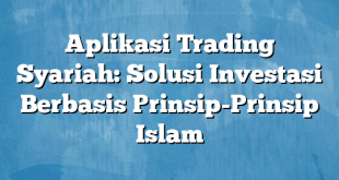 Aplikasi Trading Syariah: Solusi Investasi Berbasis Prinsip-Prinsip Islam