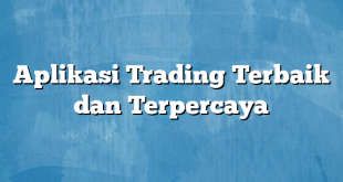 Aplikasi Trading Terbaik dan Terpercaya