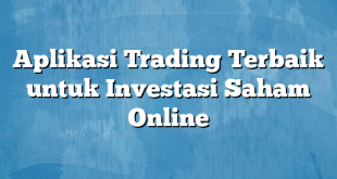 Aplikasi Trading Terbaik untuk Investasi Saham Online