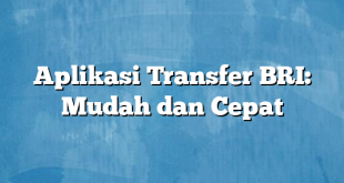 Aplikasi Transfer BRI: Mudah dan Cepat