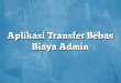 Aplikasi Transfer Bebas Biaya Admin