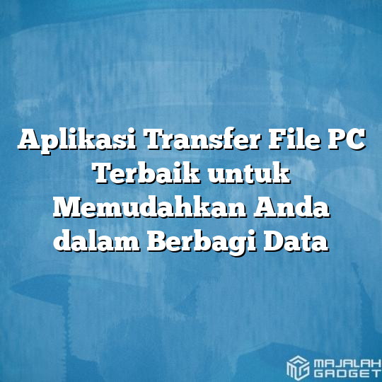 Aplikasi Transfer File PC Terbaik Untuk Memudahkan Anda Dalam Berbagi ...