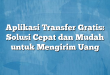 Aplikasi Transfer Gratis: Solusi Cepat dan Mudah untuk Mengirim Uang