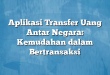 Aplikasi Transfer Uang Antar Negara: Kemudahan dalam Bertransaksi