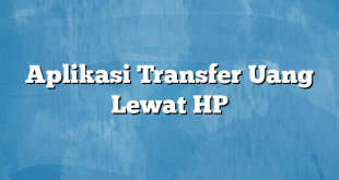 Aplikasi Transfer Uang Lewat HP