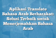 Aplikasi Translate Bahasa Arab Berharakat: Solusi Terbaik untuk Menerjemahkan Bahasa Arab