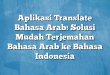 Aplikasi Translate Bahasa Arab: Solusi Mudah Terjemahan Bahasa Arab ke Bahasa Indonesia
