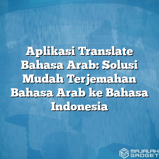 Aplikasi Translate Bahasa Arab: Solusi Mudah Terjemahan Bahasa Arab Ke ...