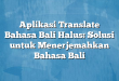 Aplikasi Translate Bahasa Bali Halus: Solusi untuk Menerjemahkan Bahasa Bali