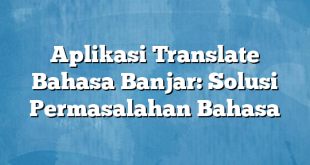 Aplikasi Translate Bahasa Banjar: Solusi Permasalahan Bahasa