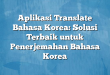 Aplikasi Translate Bahasa Korea: Solusi Terbaik untuk Penerjemahan Bahasa Korea