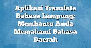 Aplikasi Translate Bahasa Lampung: Membantu Anda Memahami Bahasa Daerah