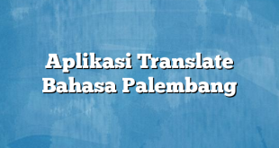 Aplikasi Translate Bahasa Palembang