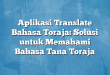 Aplikasi Translate Bahasa Toraja: Solusi untuk Memahami Bahasa Tana Toraja