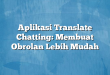 Aplikasi Translate Chatting: Membuat Obrolan Lebih Mudah