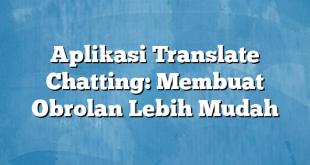 Aplikasi Translate Chatting: Membuat Obrolan Lebih Mudah