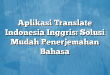 Aplikasi Translate Indonesia Inggris: Solusi Mudah Penerjemahan Bahasa